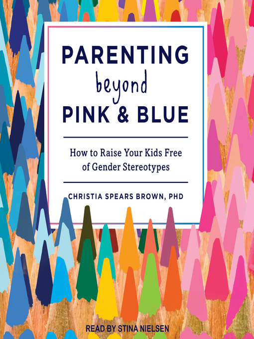 Title details for Parenting Beyond Pink & Blue by Christia Spears Brown, PhD - Available
